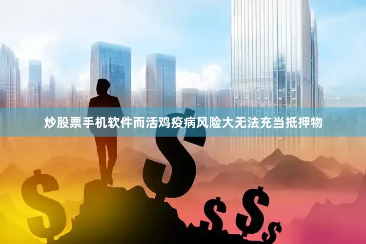炒股票手机软件而活鸡疫病风险大无法充当抵押物