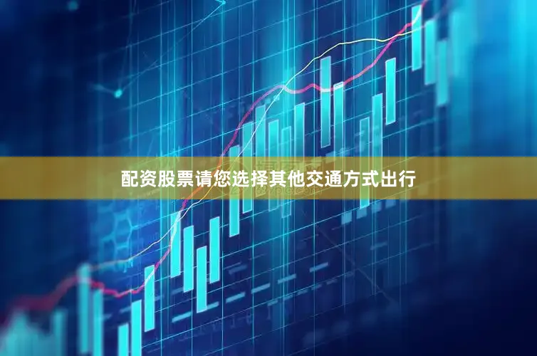 配资股票请您选择其他交通方式出行